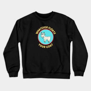 Whatever Floats Your Goat - Goat Pun Crewneck Sweatshirt